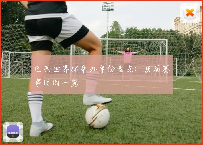 巴西世界杯举办年份盘点:历届赛事时间一览