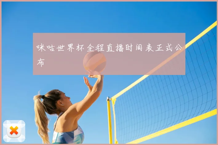 咪咕世界杯全程直播时间表正式公布