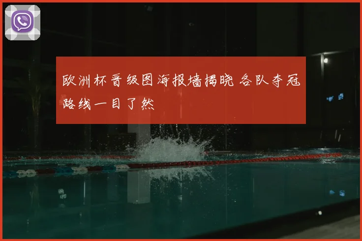欧洲杯晋级图海报墙揭晓 各队夺冠路线一目了然